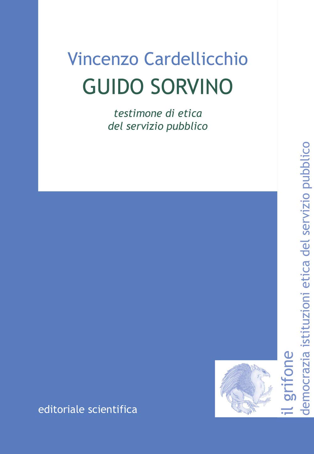 Guido Sorvino. Testimone di etica del servizio pubblico (Il grifone. Democrazia istituzioni etica del servizio pubblico) Science Books