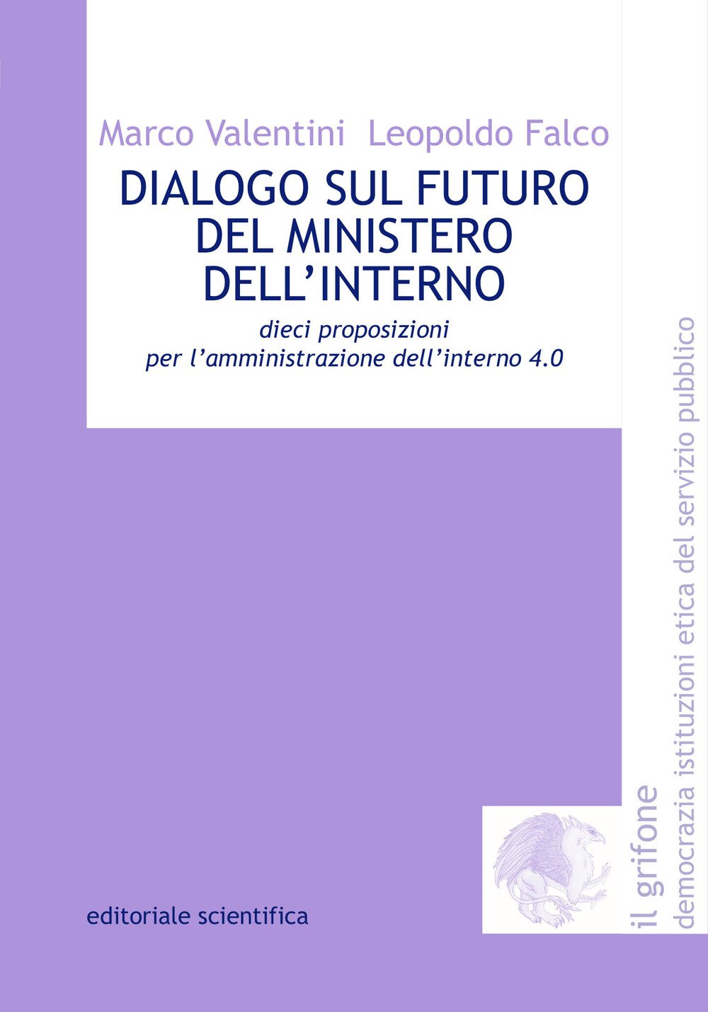 Dialogo sul futuro del Ministero dell'Interno. Dieci proposizioni per l'amministrazione dell'interno 4.0 (Il grifone. Democrazia istituzioni etica del servizio pubblico) Business, Finance & Career