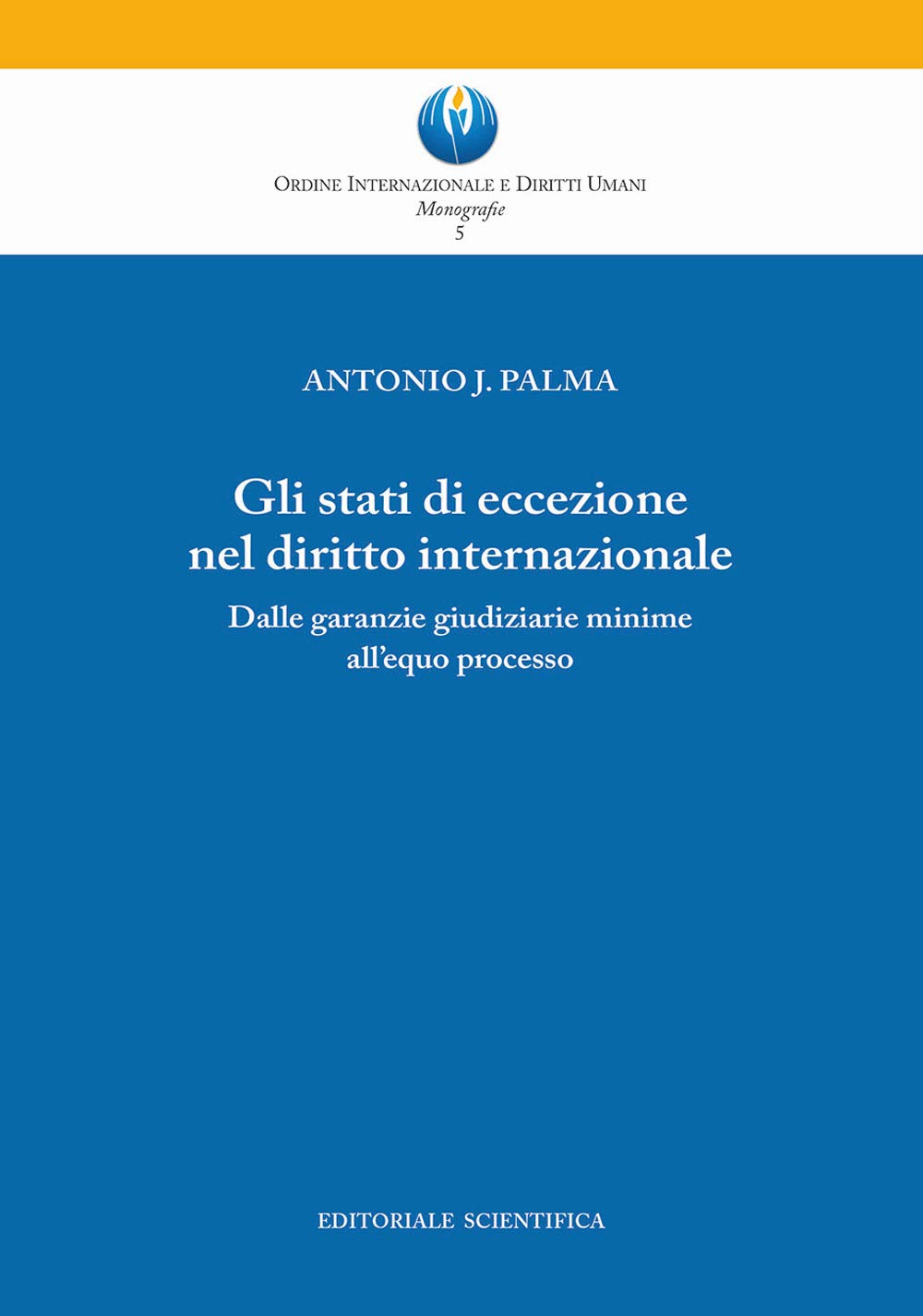 Gli stati di eccezione nel diritto internazionale. Dalle garanzie giudiziarie minime all'equo processo (Ordine Int. e Diritti Umani. Monografie) Law