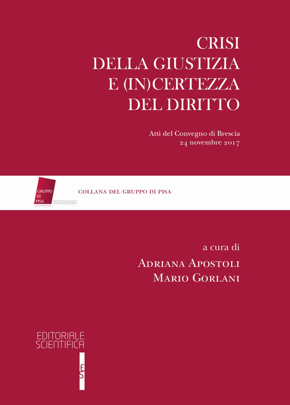 Crisi della giustizia e (in)certezza del diritto. Atti del Convegno di Brescia, 24 novembre 2017 (Gruppo di Pisa) Law