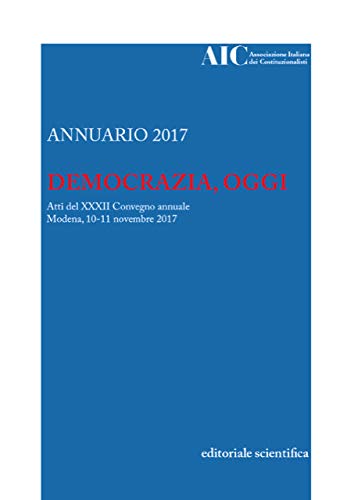 Democrazia, oggi. Atti del 32° Convegno annuale dell'Associazione italiana dei costituzionalisti (Modena, 10-11 novembre 2017) Law