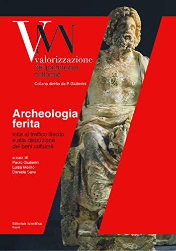 Archeologia ferita. Lotta al traffico illecito e alla distruzione dei beni culturali book