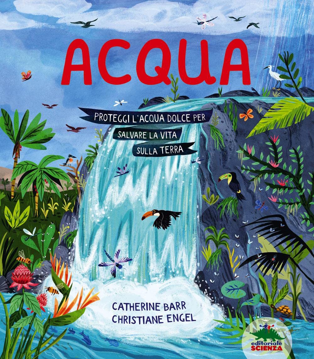 Acqua. Proteggi l’acqua dolce per salvare la vita sulla Terra. Ediz. a colori book