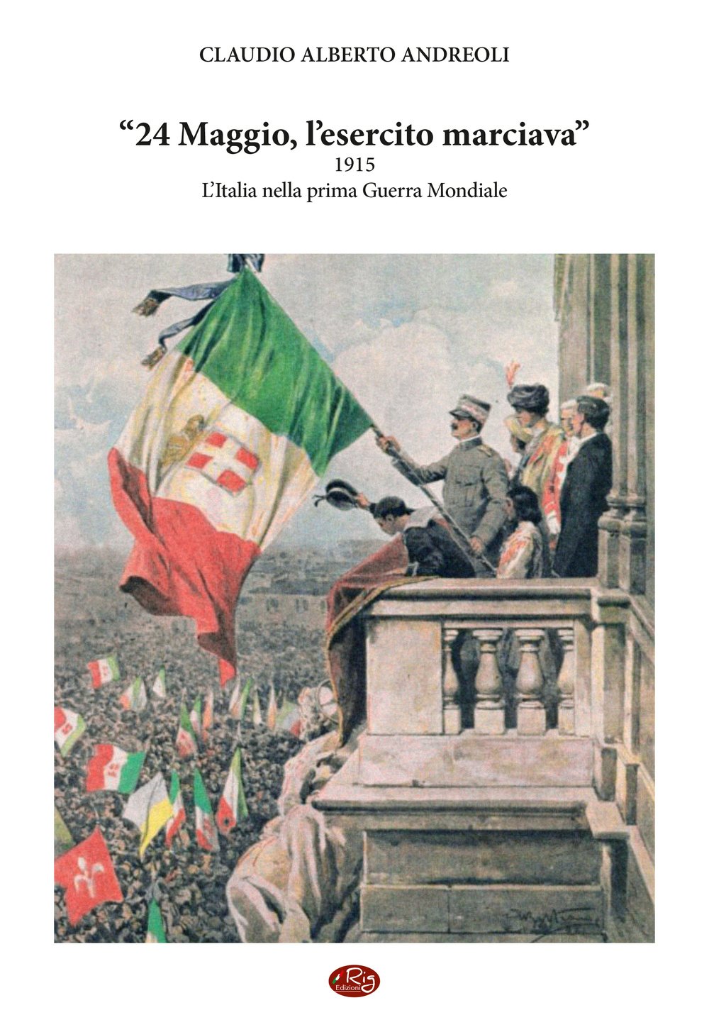 24 maggio, l'esercito marciava. 1915 l'Italia nella prima guerra mondiale book