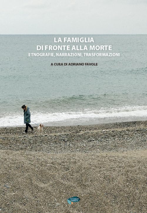 La famiglia di fronte alla morte. Etnografie, narrazioni, trasformazioni (Tanatologica) Death & Mourning