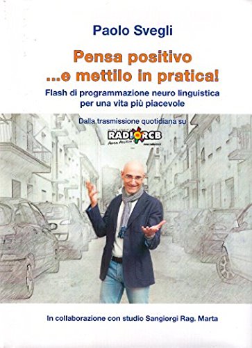 Pensa positivo... e mettilo in pratica! Flash di programmazione neuro linguistica per una vita più piacevole book
