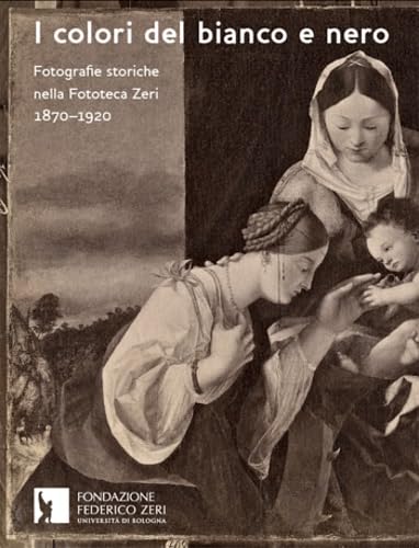 I colori del bianco e nero. Fotografie storiche nella fototeca Zeri 1870-1920. Ediz. illustrata book