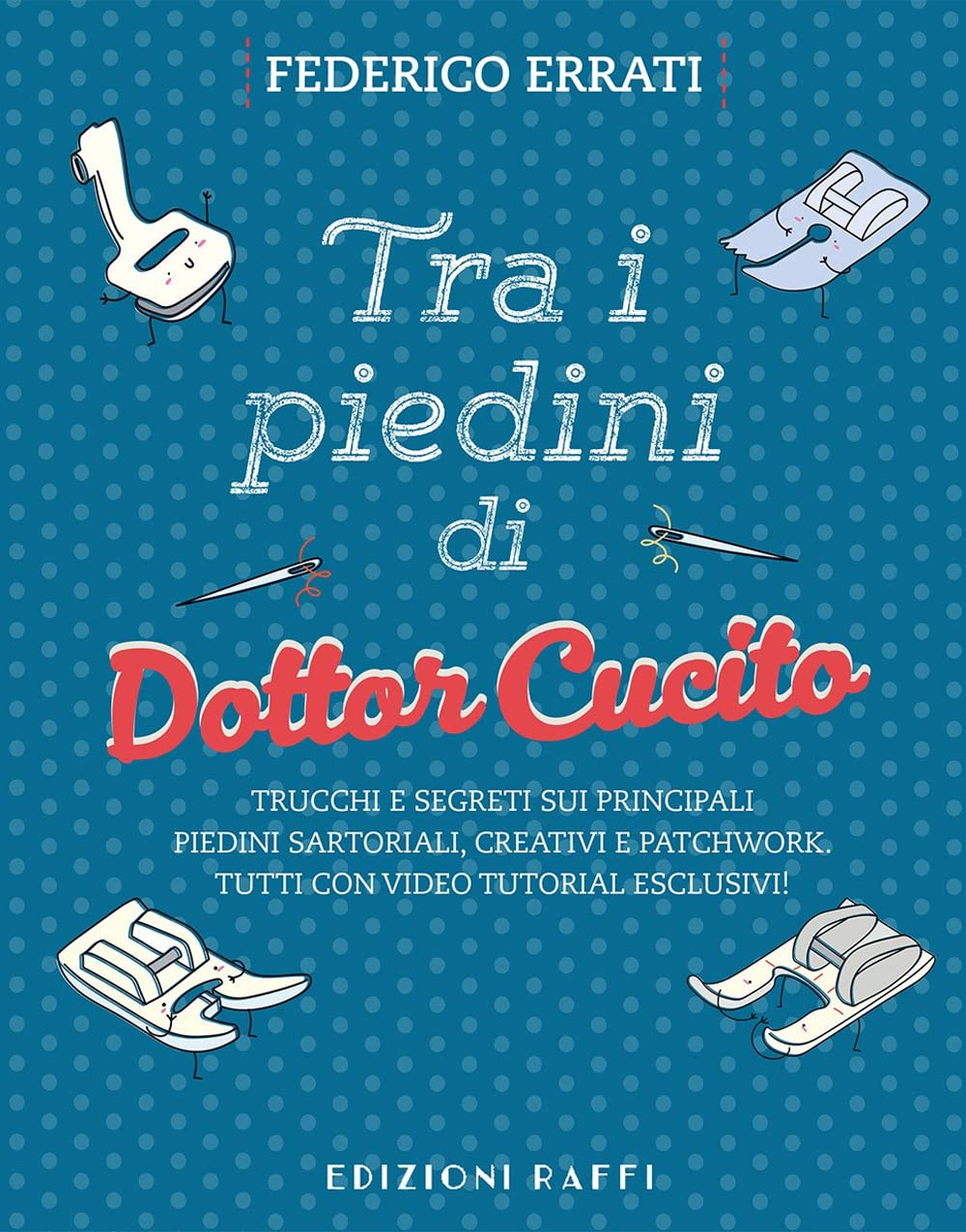 Tra i piedini di Dottor Cucito. Trucchi e segreti sui principali piedini sartoriali, creativi e patchwork. Con QR-Code book