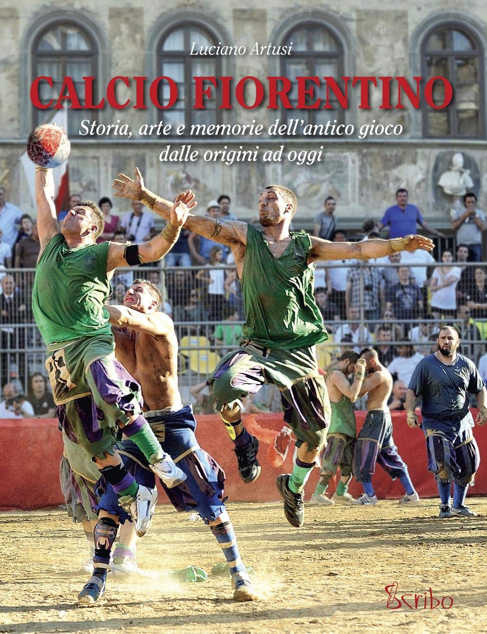 Calcio fiorentino. Storia, arte e memorie dell'antico gioco dalle origini ad oggi book