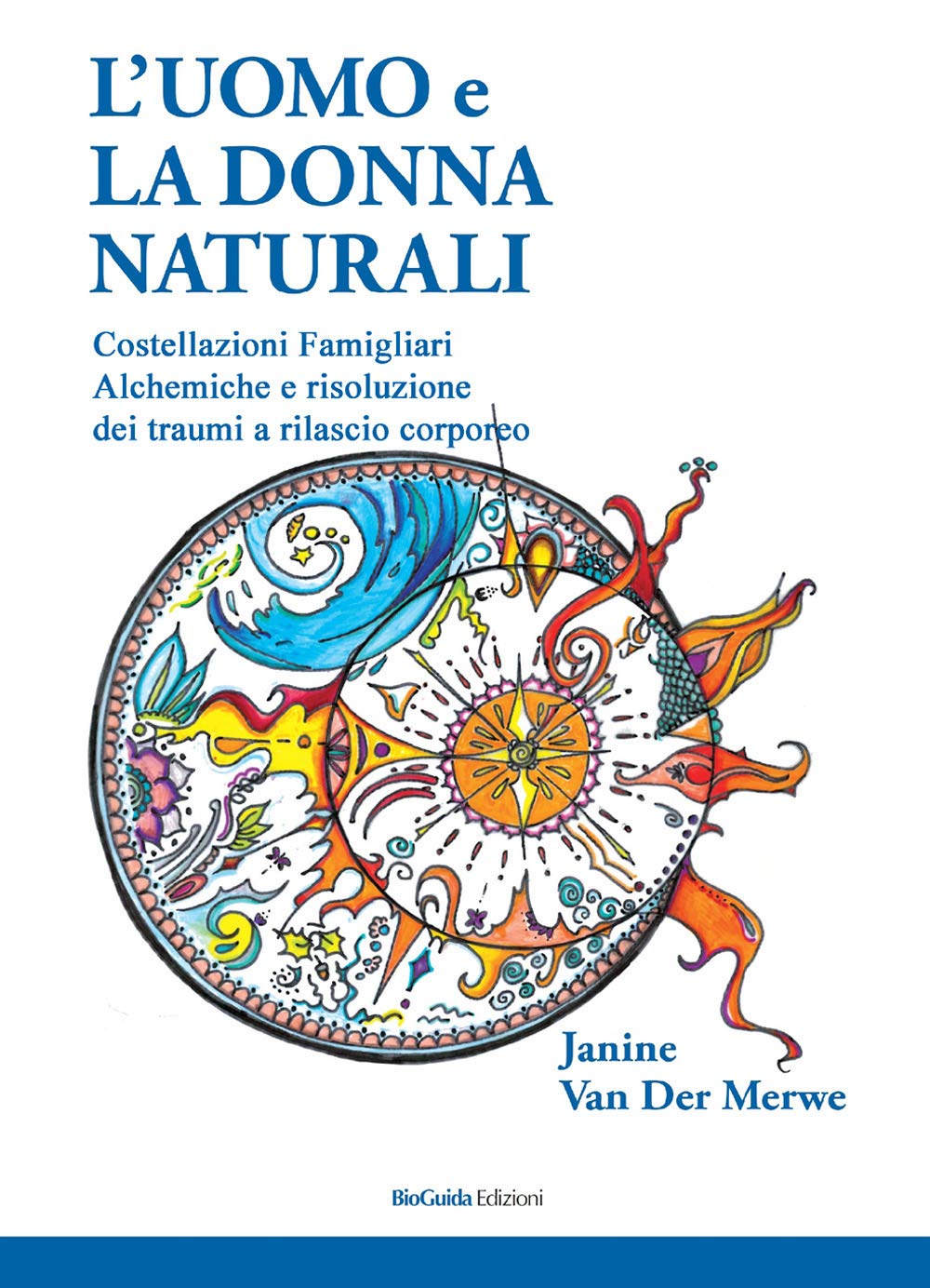 L'uomo e la donna naturali. Costellazioni famigliari alchemiche e risoluzione dei traumi a rilascio corporeo Religion & Esotericism