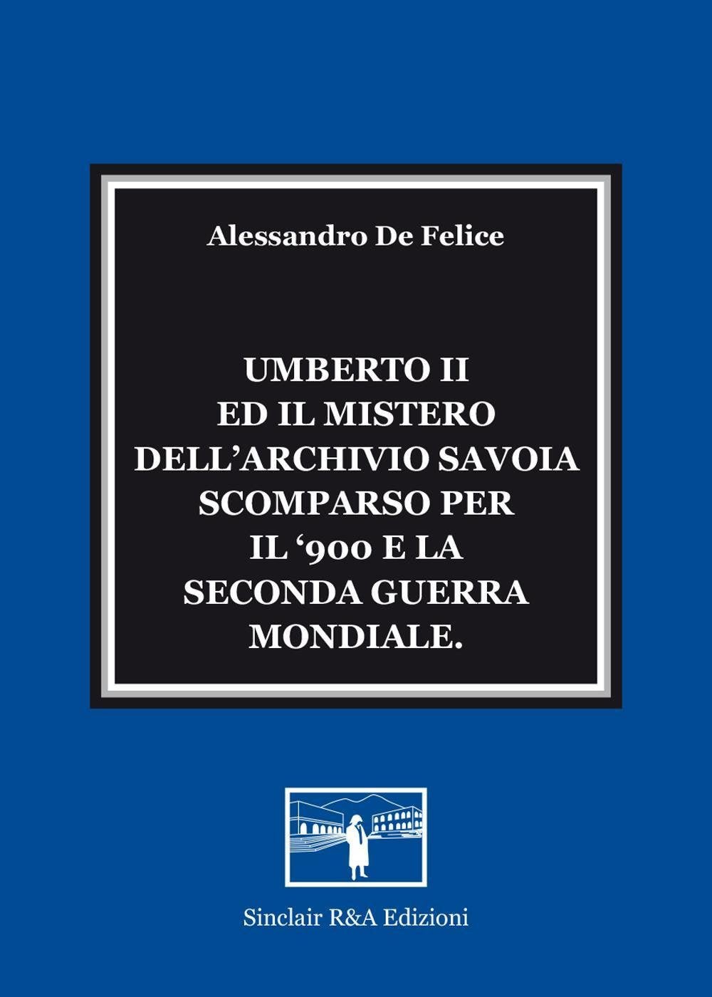 Umberto II ed il mistero dell'Archivio Savoia scomparso per il '900 e la seconda guerra mondiale Politics & History