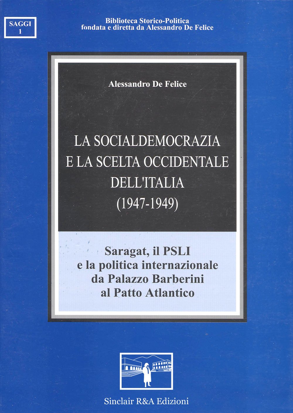 La socialdemocrazia e la scelta occidentale dell'Italia (1947-1949). Saragat, il PSLI e la politica internazionale da palazzo Barberini al patto atlantico (Biblioteca storico-politica. Saggi) Politics & History
