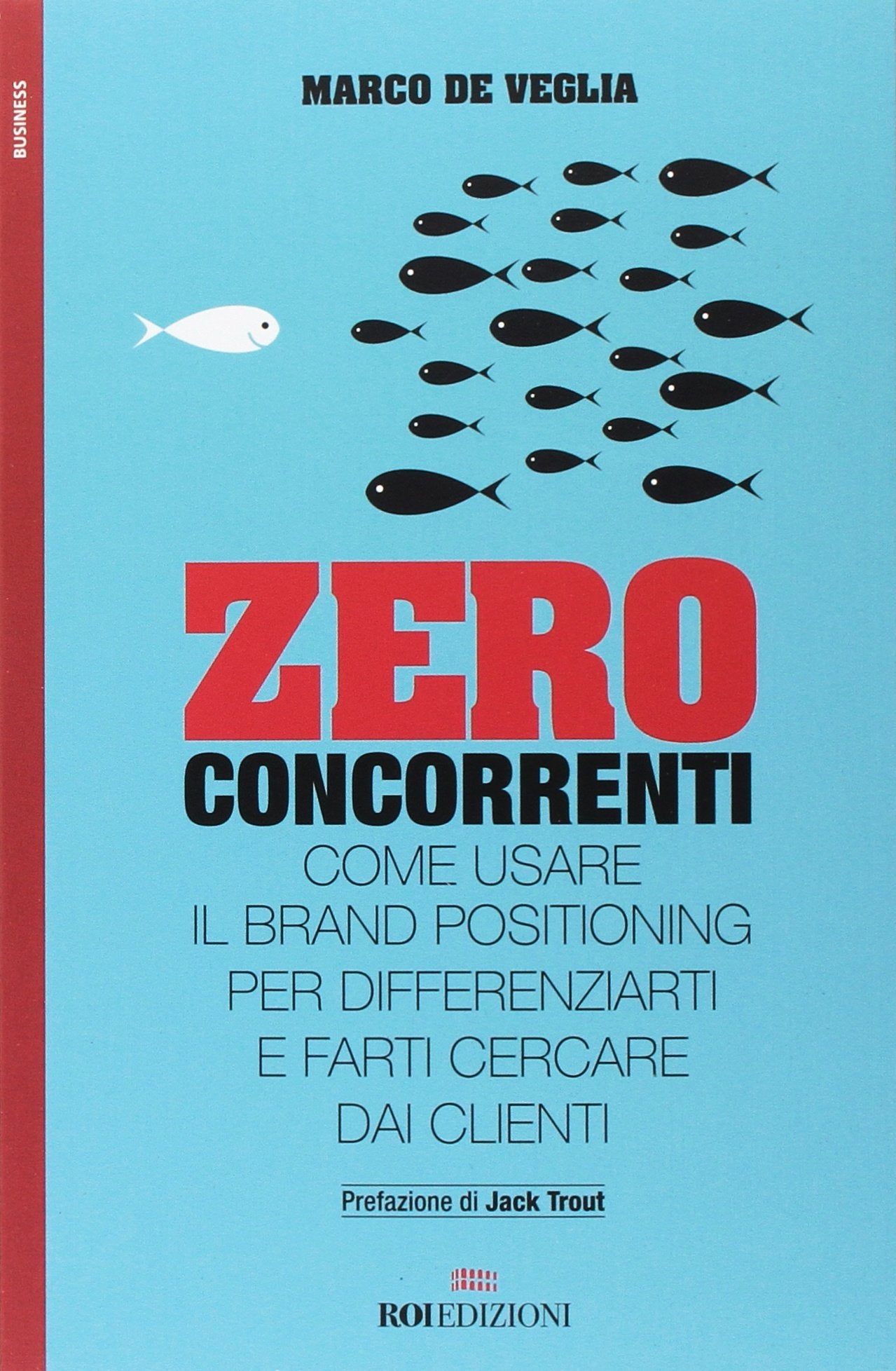 Zero concorrenti. Come usare il brand positioning per differenziarti e farti cercare dai clienti Business, Finance & Career