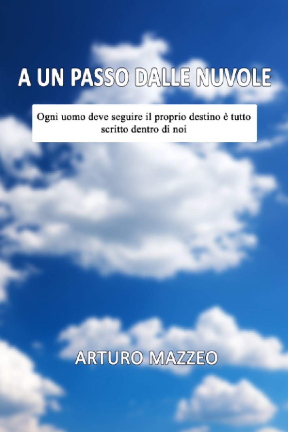 A un passo dalle Nuvole: Ogni uomo deve seguire il proprio destino è tutto scritto dentro di noi (A un passo dalle nuvole + Un venditore di emozioni, ... motivazionali per eccellenza., Band 1) Contemporary literature Books