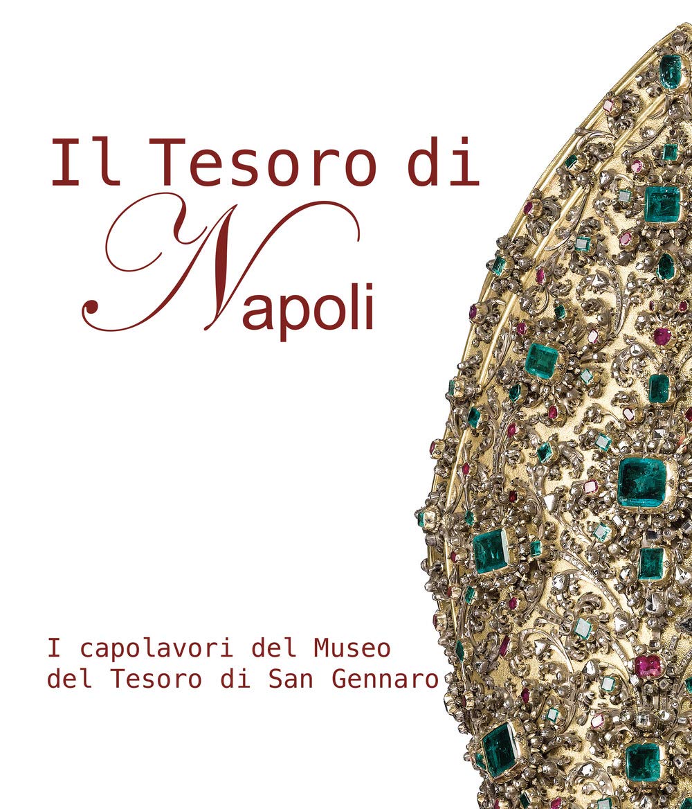 Il tesoro di Napoli. I capolavori del museo del tesoro di San Gennaro-The treasure of Naples. The masterpieces of the San Gennaro treasure Museum. Ediz. bilingue book