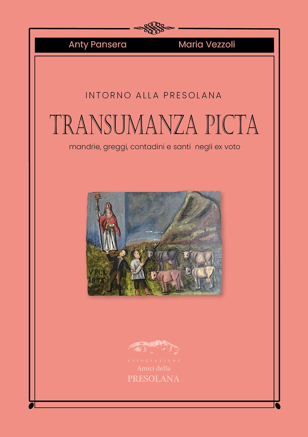 Intorno alla Presolana. Transumanza picta. Mandrie, greggi, contadini e santi negli ex-voto Books