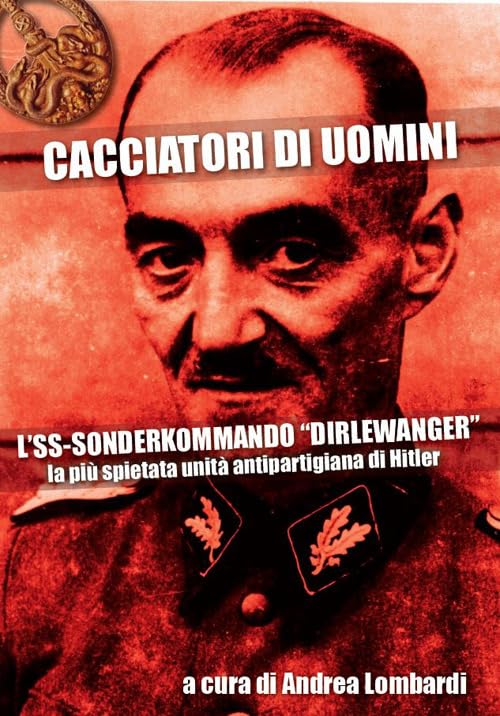 Cacciatori di uomini. L'SS-Sonderkommando «Dirlewanger». La più spietata unità antipartigiana di Hitler book