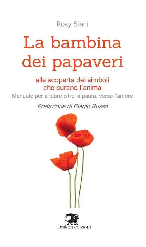 La bambina dei papaveri. Alla scoperta dei simboli che curano l'anima. Manuale per andare oltre la paura, verso l'amore. Nuova ediz. book