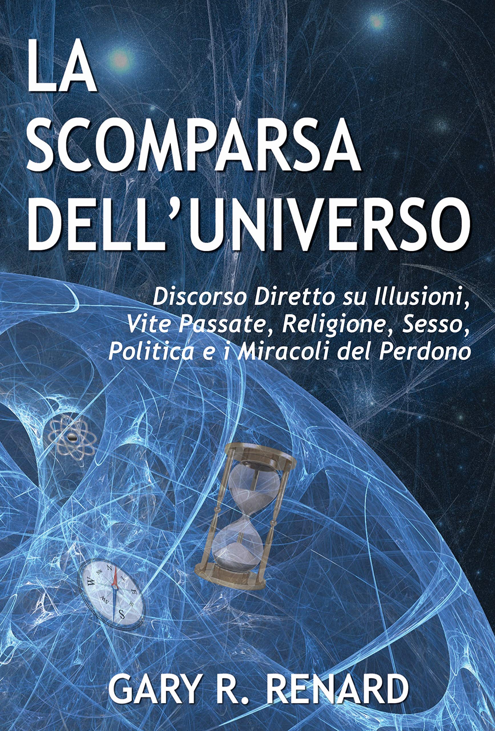 La Scomparsa dell'Universo: Discorso Diretto su Illusioni, Vite Passate, Religione, Sesso, Politica e i Miracoli del Perdono book
