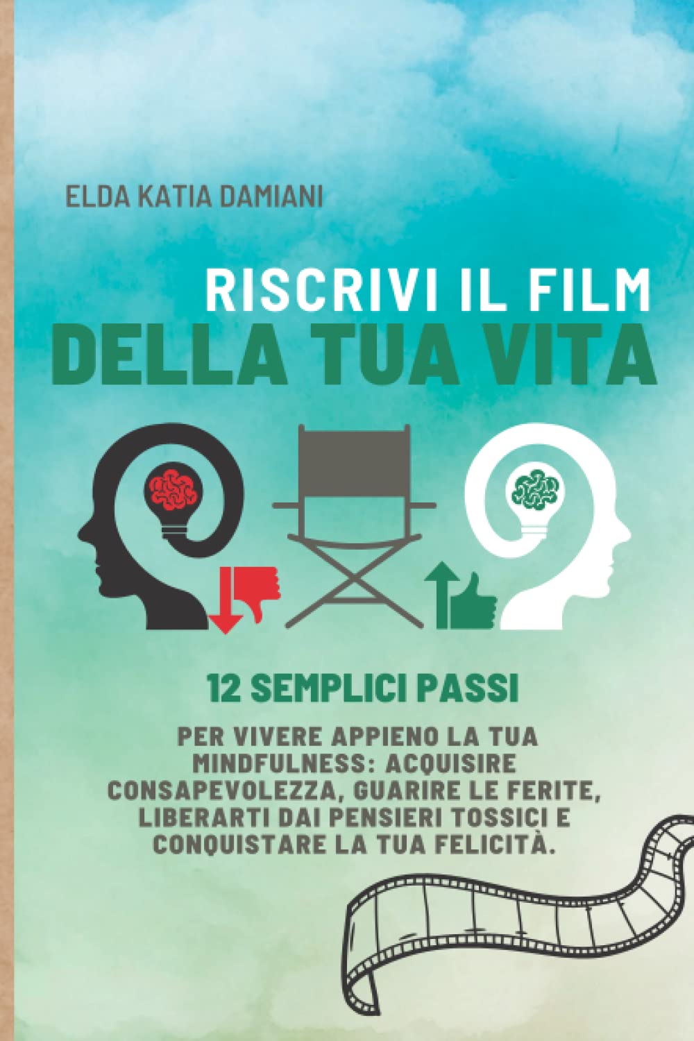 RISCRIVI IL FILM DELLA TUA VITA: 12 semplici passi per vivere appieno la tua Mindfulness: acquisire consapevolezza, guarire le ferite, liberarti dai ... la tua felicità. (Diventa CHI SEI, Band 1) Lifestyle
