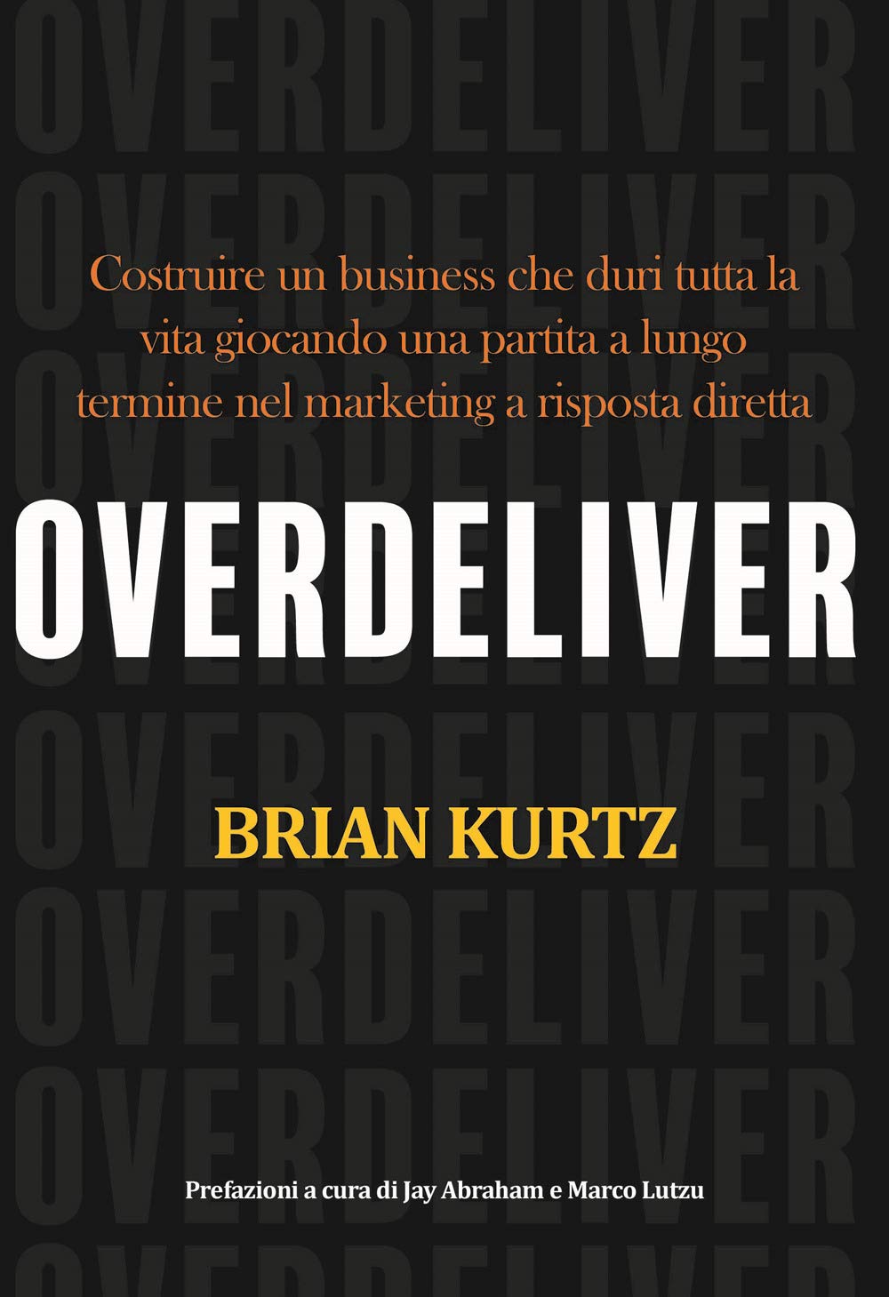 Overdeliver. Costruire un business che duri tutta la vita giocando una partita a lungo termine nel marketing a risposta diretta book