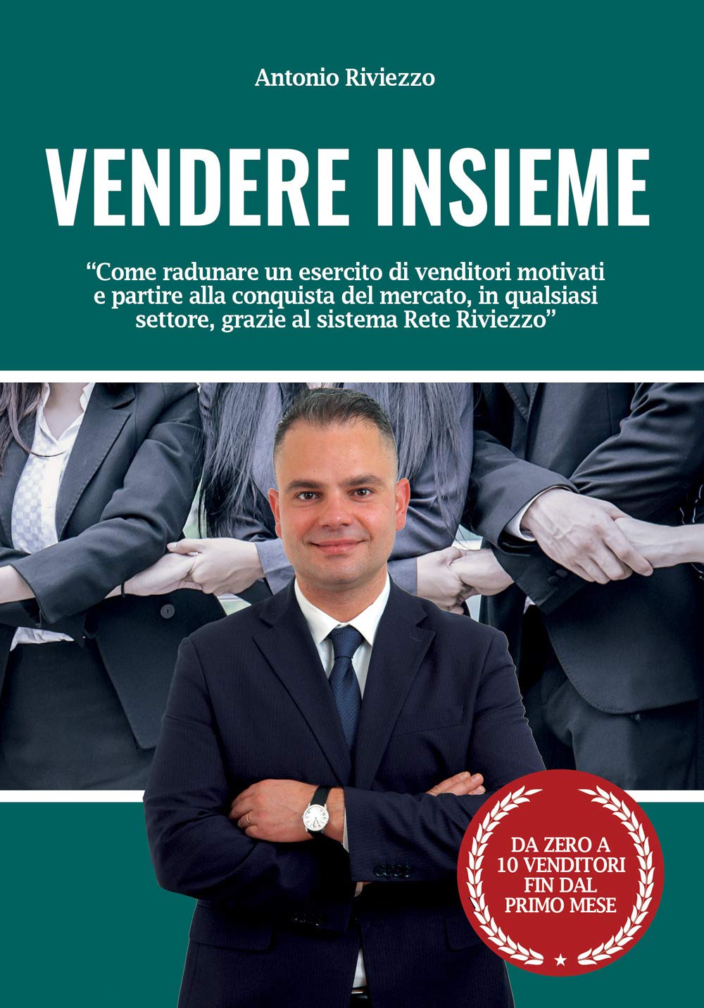 Vendere Insieme. Come radunare un esercito di venditori motivati e partire alla conquista del mercato, in qualsiasi settore, grazie al sistema Rete Riviezzo book