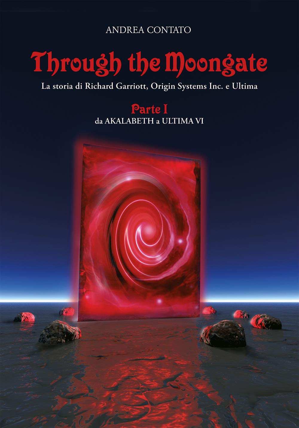 Through the Moongate. The story of Richard Garriott, Origin Systems Inc. and Ultima. From Akalabeth to Ultima VI (Vol. 1) Computer Science