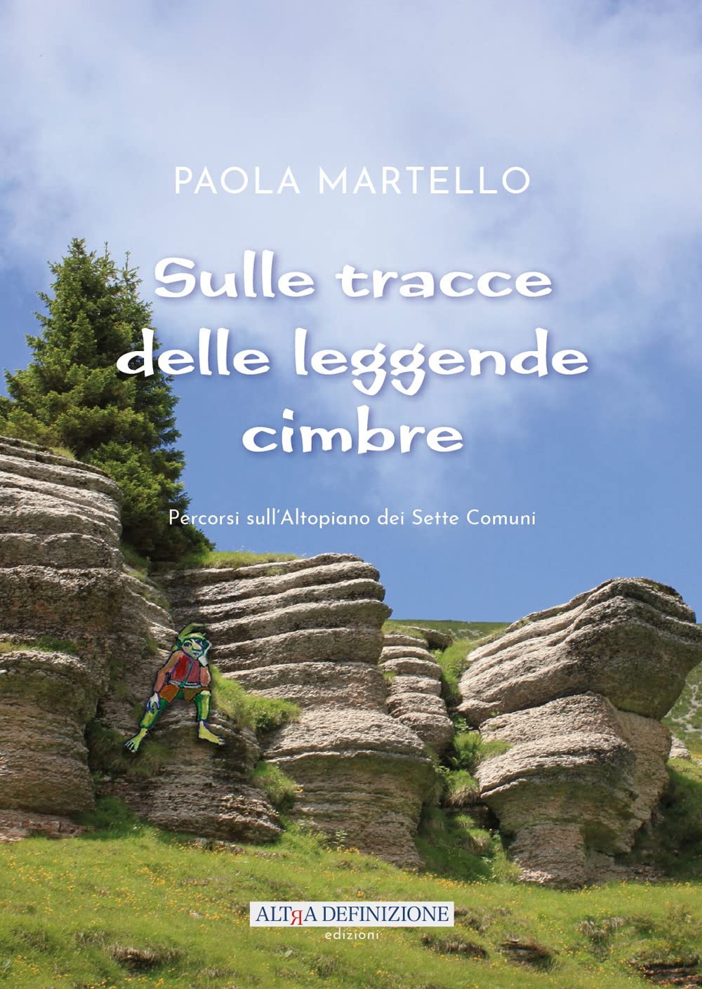 Sulle tracce delle leggende cimbre. Percorsi sull'Altopiano dei Sette Comuni Books