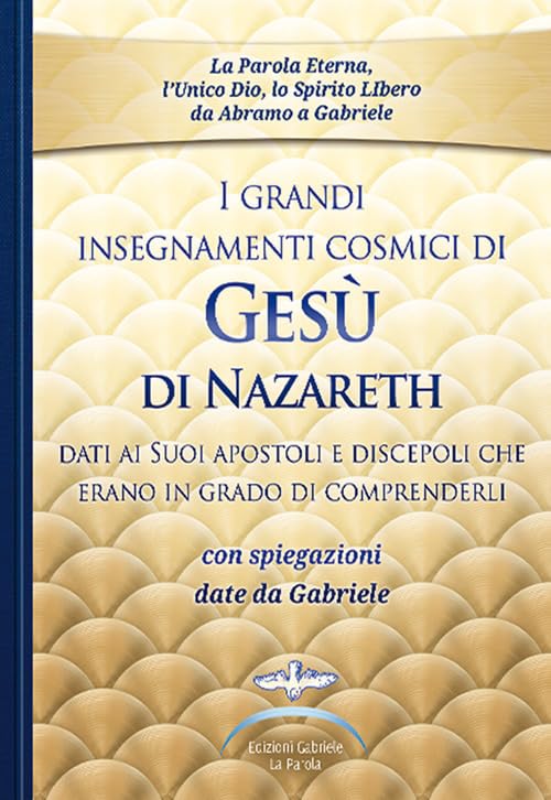 I grandi insegnamenti cosmici di Gesù di Nazareth dati ai Suoi apostoli e discepoli che erano in grado di comprenderli. Con spiegazioni date da Gabriele Religion & Esotericism