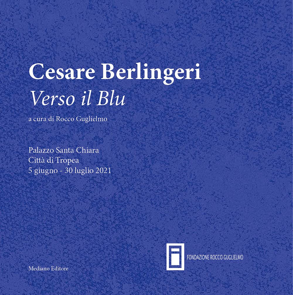 Cesare Berlingeri. Verso il blu. Catalogo della mostra (Palazzo Santa Chiara Tropea, 5 giugno 2021). Ediz. illustrata (Arte Contemporanea a Tropea) Film, Art & Culture