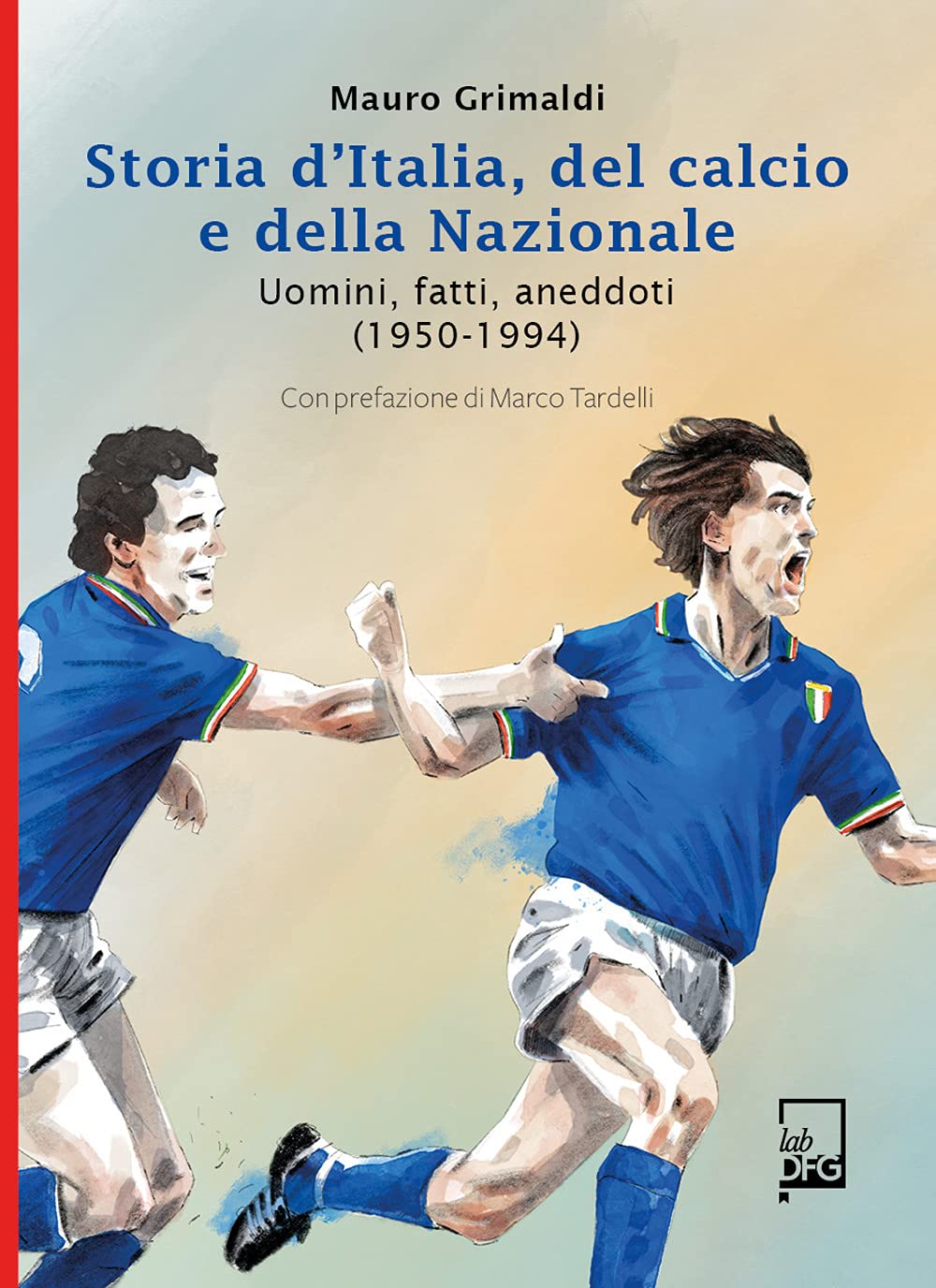 Storia d'Italia, del calcio e della Nazionale. Uomini, fatti, aneddoti (1950-1994) book