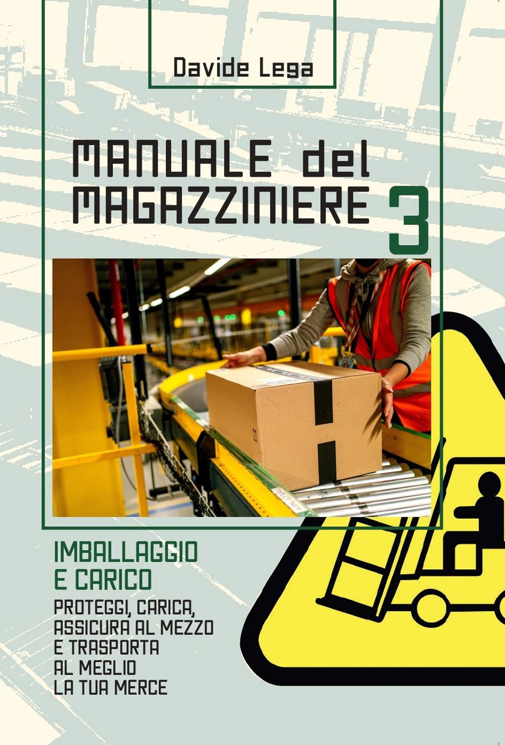 Manuale del Magazziniere 3: Imballaggio e Carico: Proteggi, Carica, Assicura al mezzo e Trasporta al meglio la tua merce book