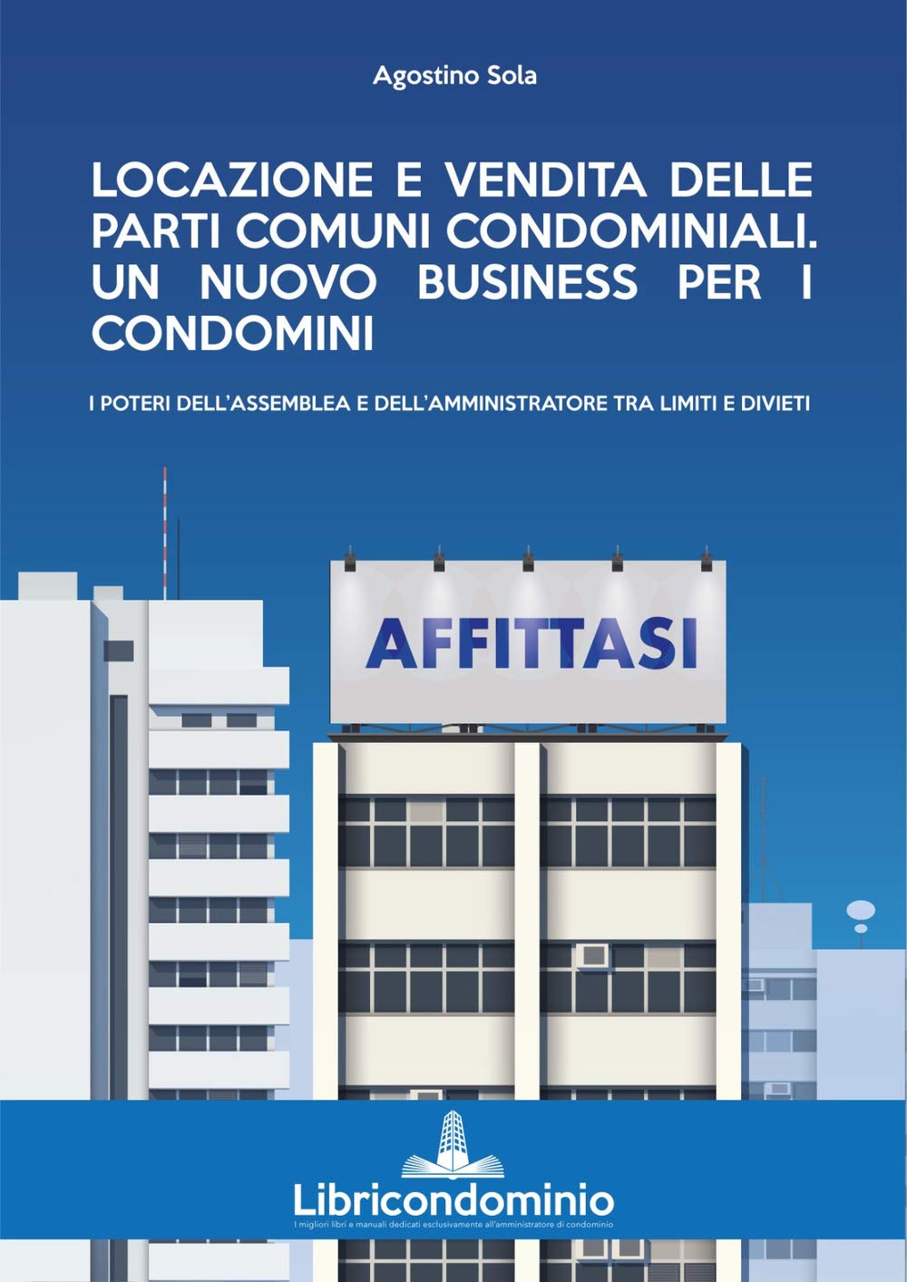 Locazione e vendita delle parti comuni condominiali. Un nuovo business per i condomini. I poteri dell'assemblea e dell'amministratore di condominio (Casi & Questioni) Law
