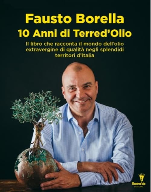 10 anni di Terre d'olio. Il libro che racconta il mondo dell'olio extravergine di qualità negli splendidi territori d'Italia book