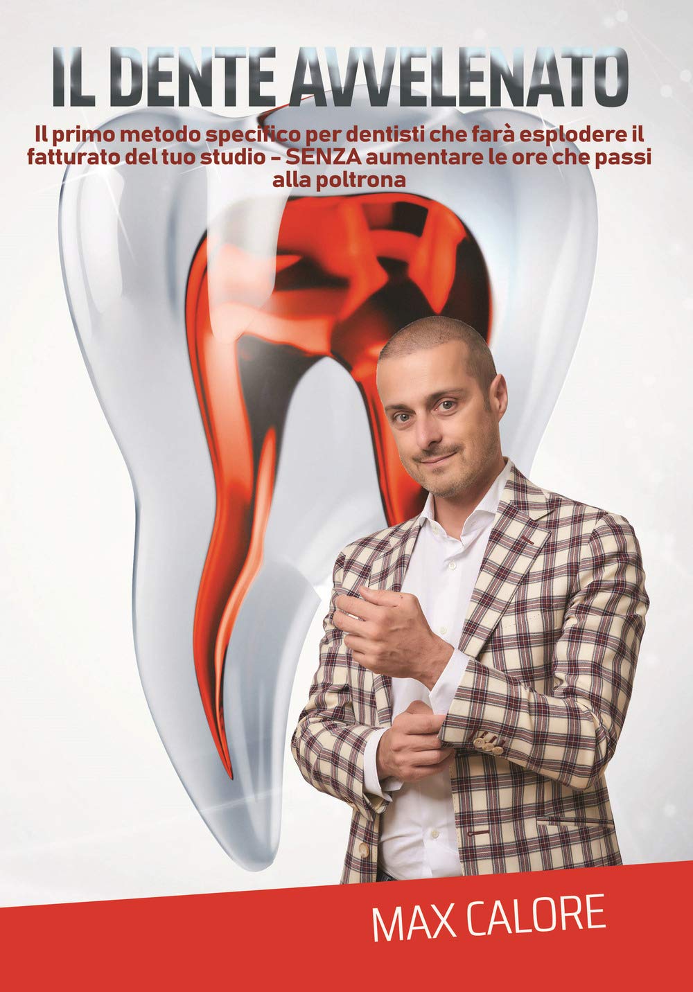 Il dente avvelenato. Il primo metodo specifico per dentisti che farà esplodere le entrate del tuo studio senza aumentare le ore che passi in poltrona book