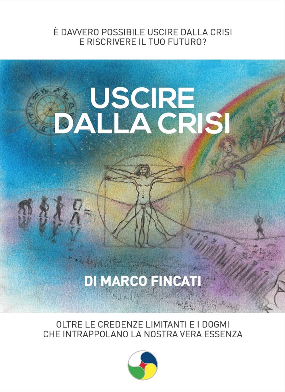 Uscire dalla crisi. Oltre le credenze limitanti e i dogmi che intrappolano la nostra vera essenza Business, Finance & Career