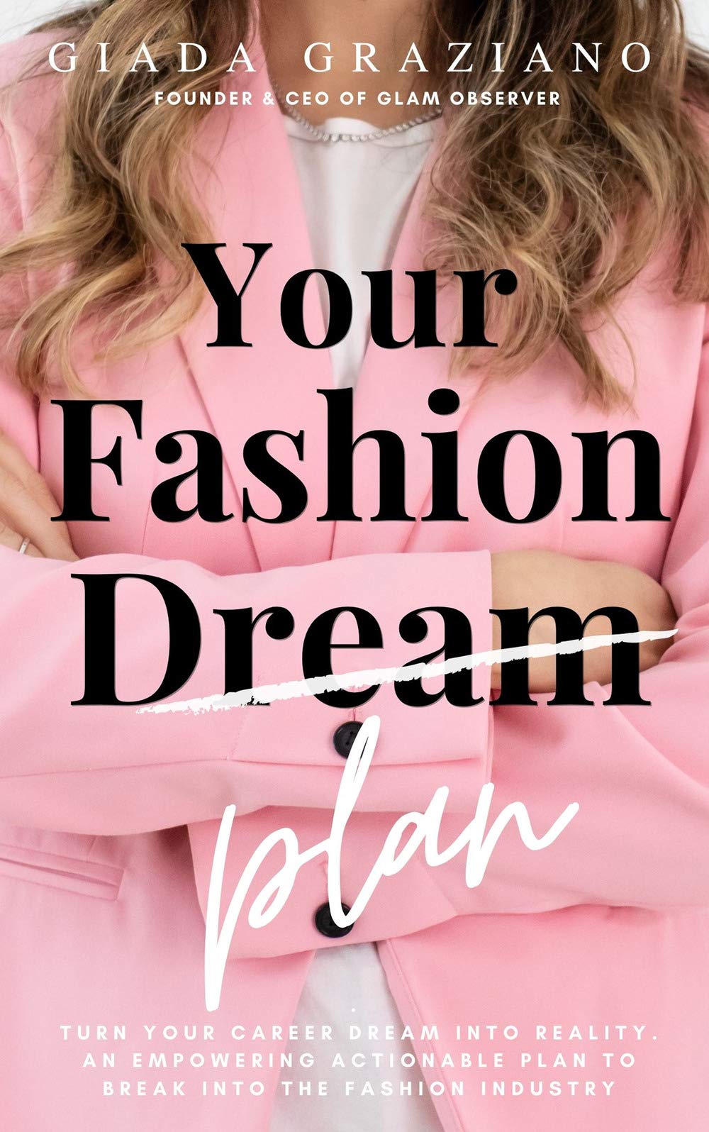 Your Fashion [Dream] Plan: Turn your career dream into reality. An empowering actionable plan to break into the fashion industry Business, Finance & Career