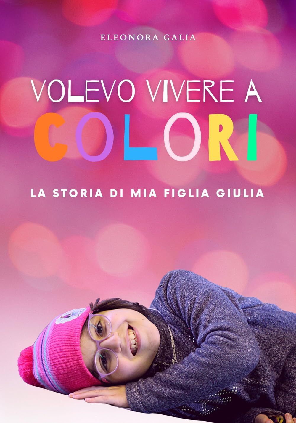 Volevo vivere a colori. La storia di mia figlia Giulia book