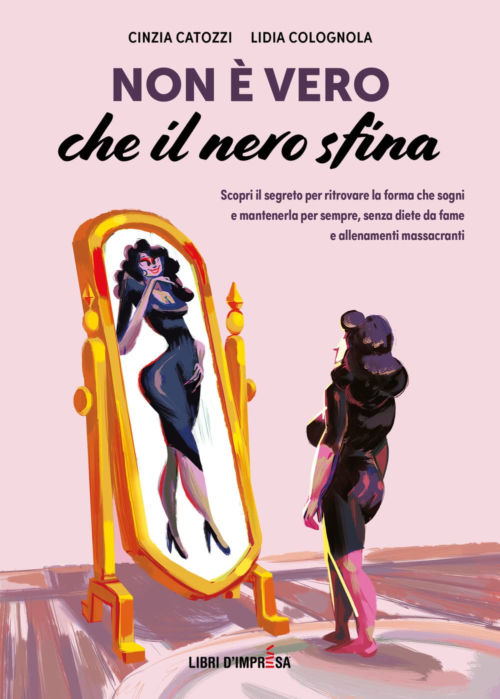 Non è vero che il nero sfina: Scopri il segreto per ritrovare la forma che sogni e mantenerla per sempre, senza diete da fame e allenamenti massacranti book