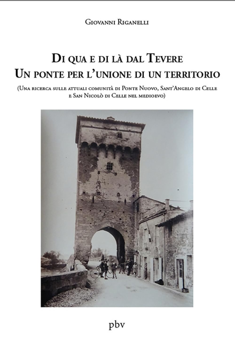 Di qua e di là dal Tevere. Un ponte per l'unione di un territorio. (Una ricerca sulle attuali comunità di Ponte Nuovo, Sant’Angelo di Celle e San Nicolò di Celle nel medioevo) book
