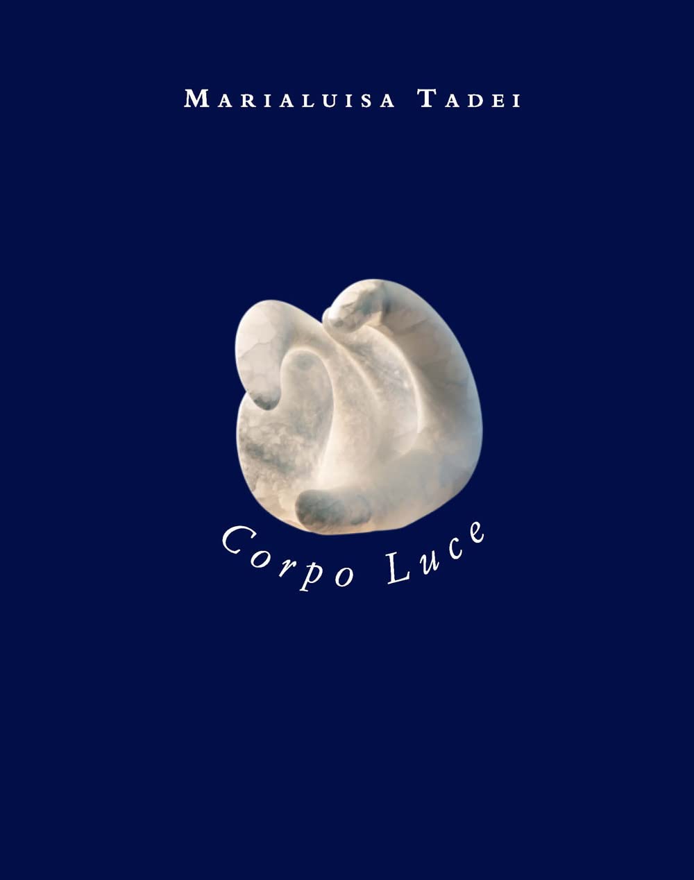 Marialuisa Tadei. Corpo luce. Ediz. italiana e inglese Film, Art & Culture