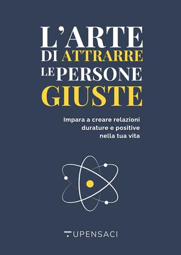 L'arte di attrarre le persone giuste. Impara a creare relazioni durature e positive nella tua vita Books