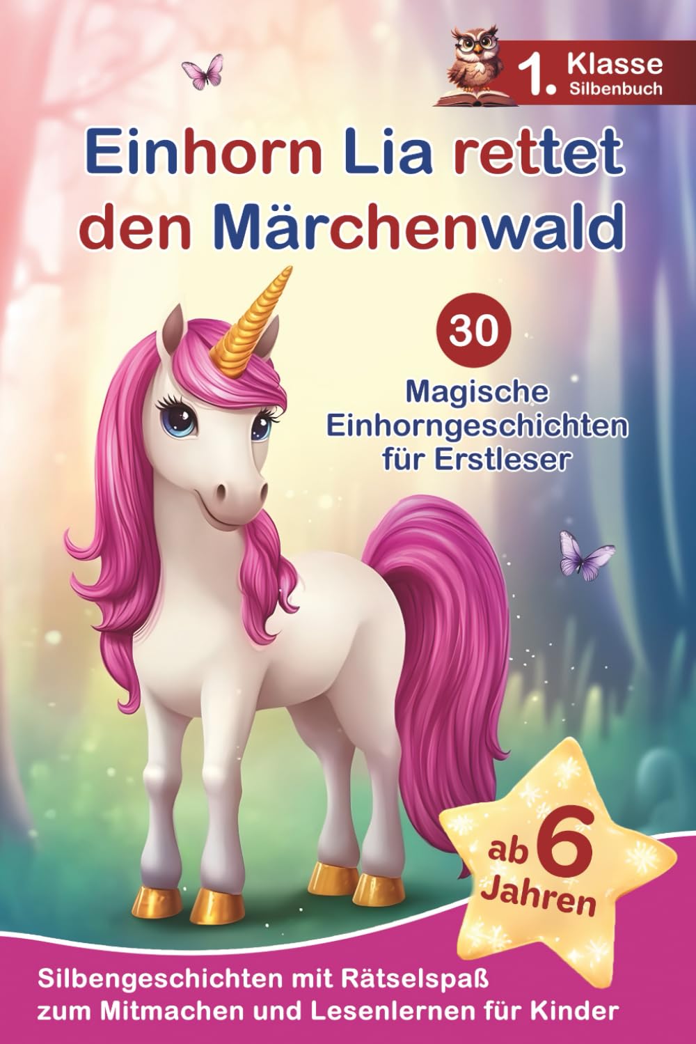 Einhorn Lia rettet den Märchenwald: 30 magische Einhorngeschichten für Erstleser – Silbengeschichten mit Rätselspaß zum Mitmachen und Lesenlernen - 1. Klasse Silbenbuch für Kinder ab 6 Jahren Novels & Short Stories