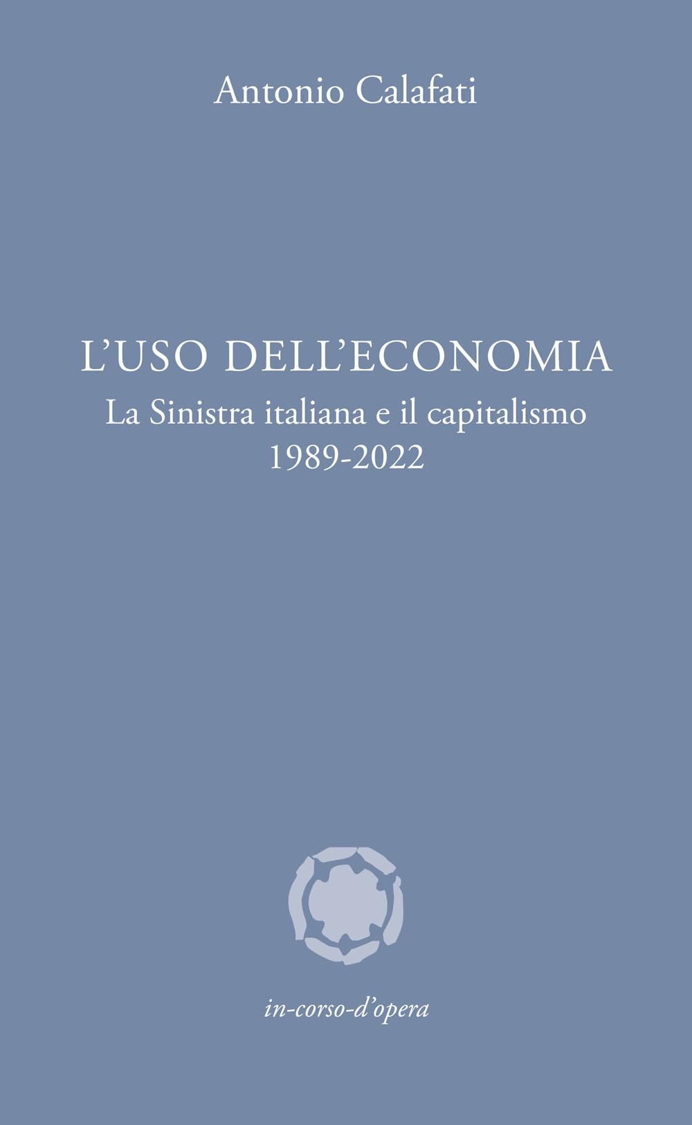 L'uso dell'economia. La Sinistra italiana e il capitalismo 1989-2022 book