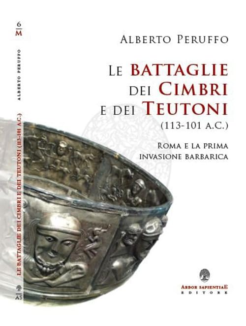 Le battaglie dei cimbri e dei teutoni (113-101 a. C.). Roma e la prima invasione barabarica (Militaria) Books