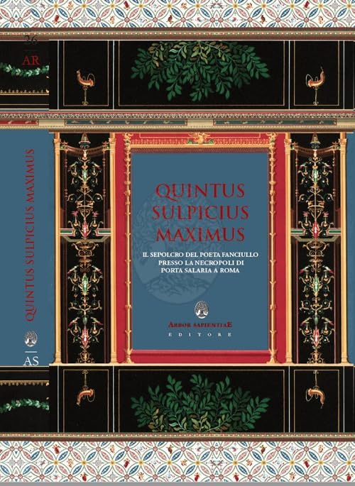 Quintus sulpicius maximus. Il sepolcro del poeta fanciullo nel contesto funerario di Porta Salaria a Roma (Antichità romane) Natural Sciences