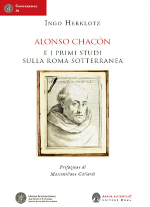 Alonso Chacón e i primi studi sulla Roma sotterranea (Conferenze dell'Unione) Natural Sciences