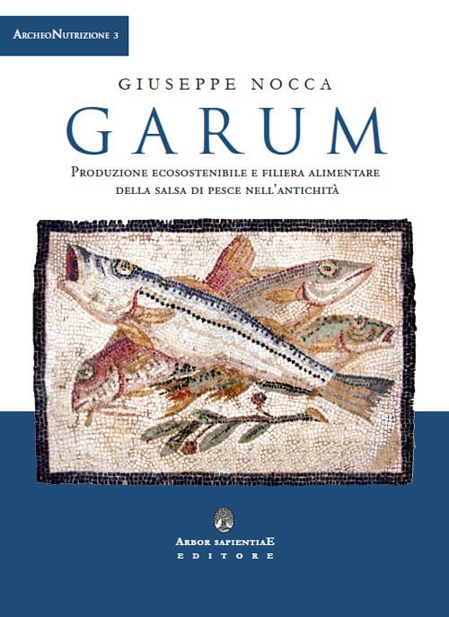 Garum. Produzione ecosostenibile e filiera alimentare della salsa di pesce nell'antichità (ArcheoNutrizione) Books