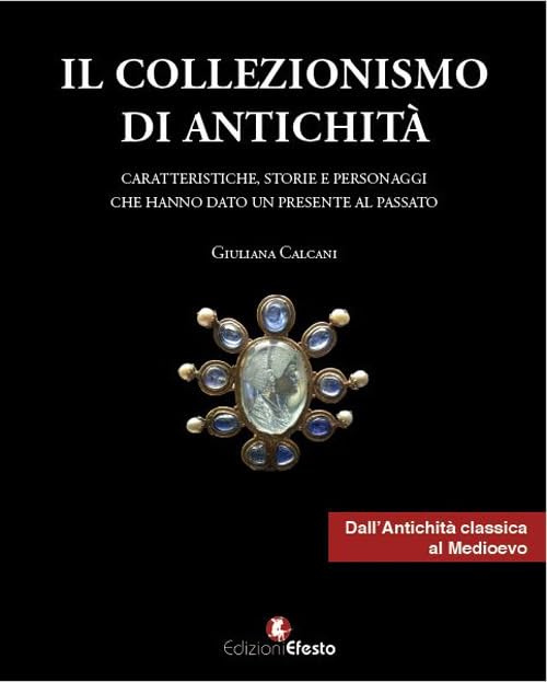 Il collezionismo di antichità. Caratteristiche, storie e personaggi dall'Antichità classica al Medioevo (Vol. 1) book