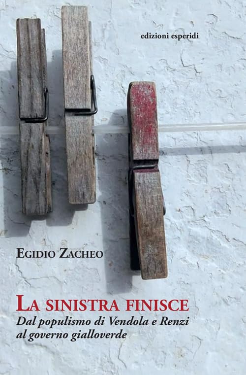 La sinistra finisce. Dal populismo di Vendola e Renzi al governo gialloverde Essays & Short Stories